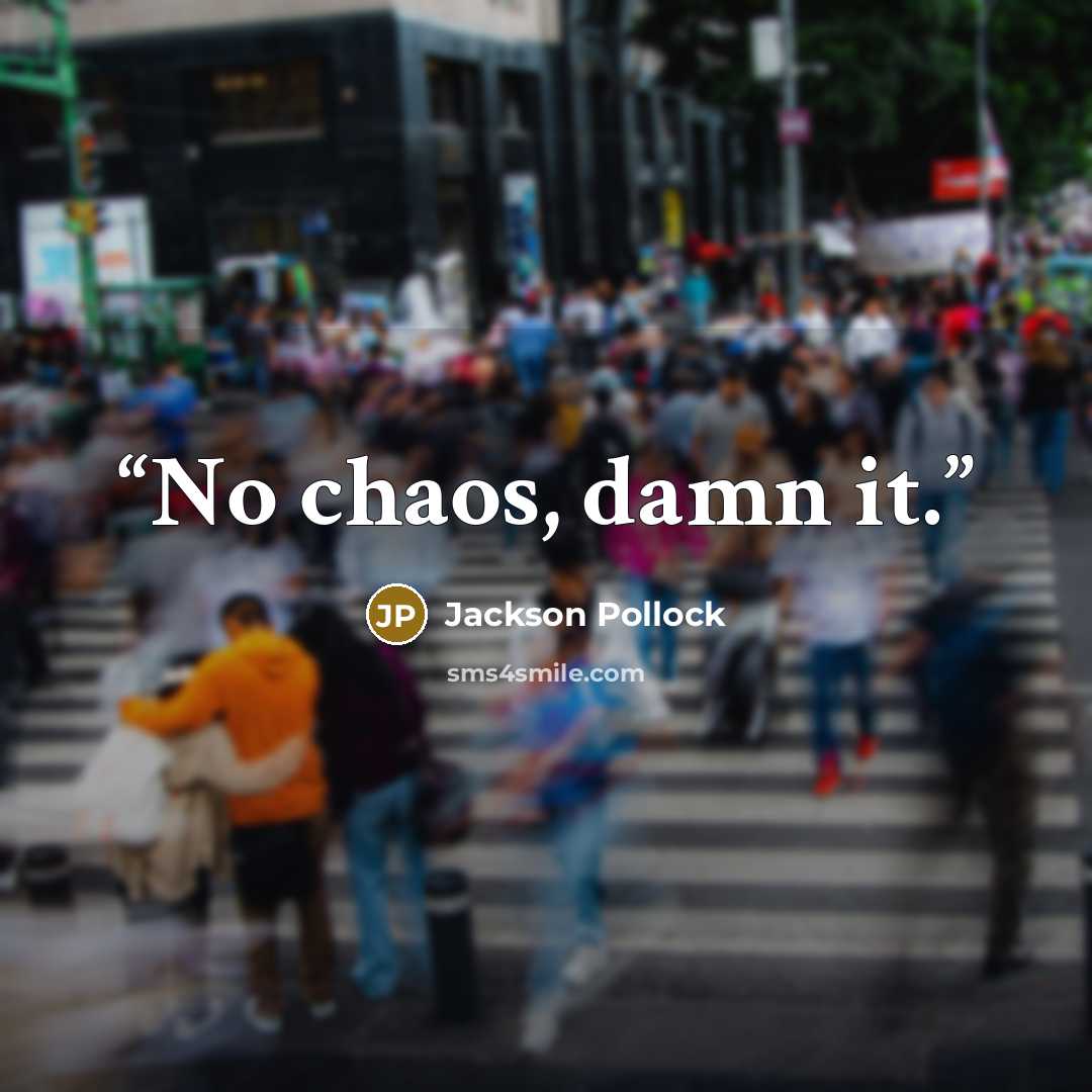 “No chaos, damn it.” quote by Jackson Pollock