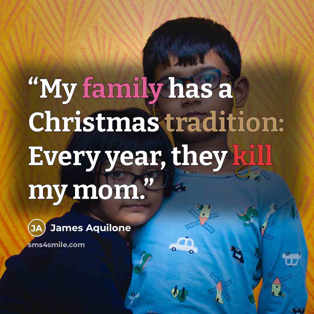 “My family has a Christmas tradition: Every year, they kill my mom.” quote by James Aquilone