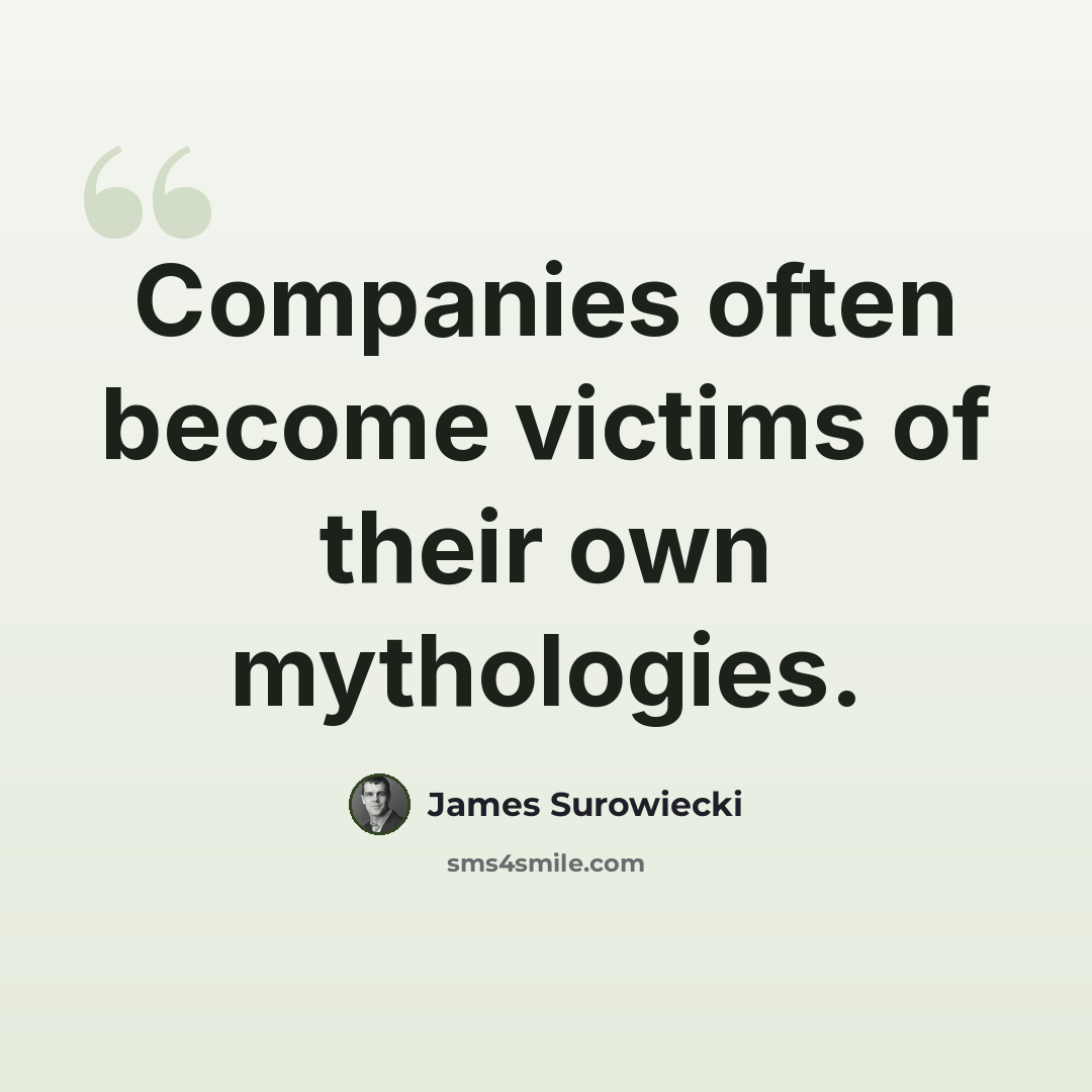 “Companies often become victims of their own mythologies.” quote by James Surowiecki