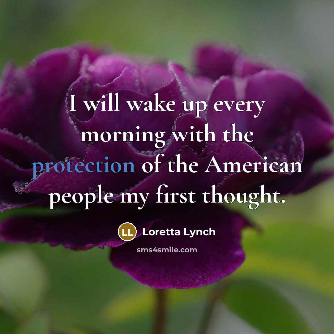 “I will wake up every morning with the protection of the American people my first thought.” quote by Loretta Lynch