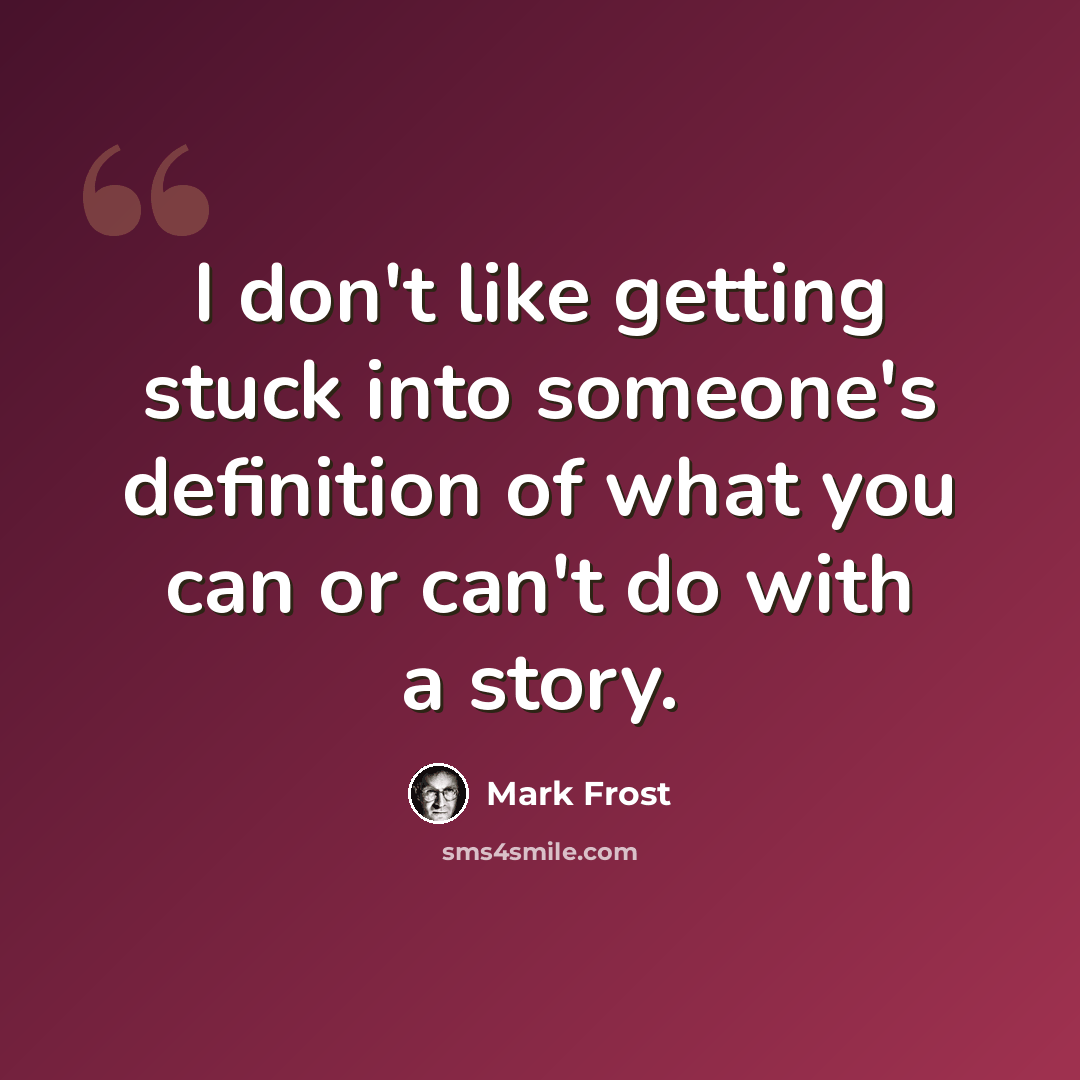 “I don't like getting stuck into someone's definition of what you can or can't do with a story.” quote by Mark Frost
