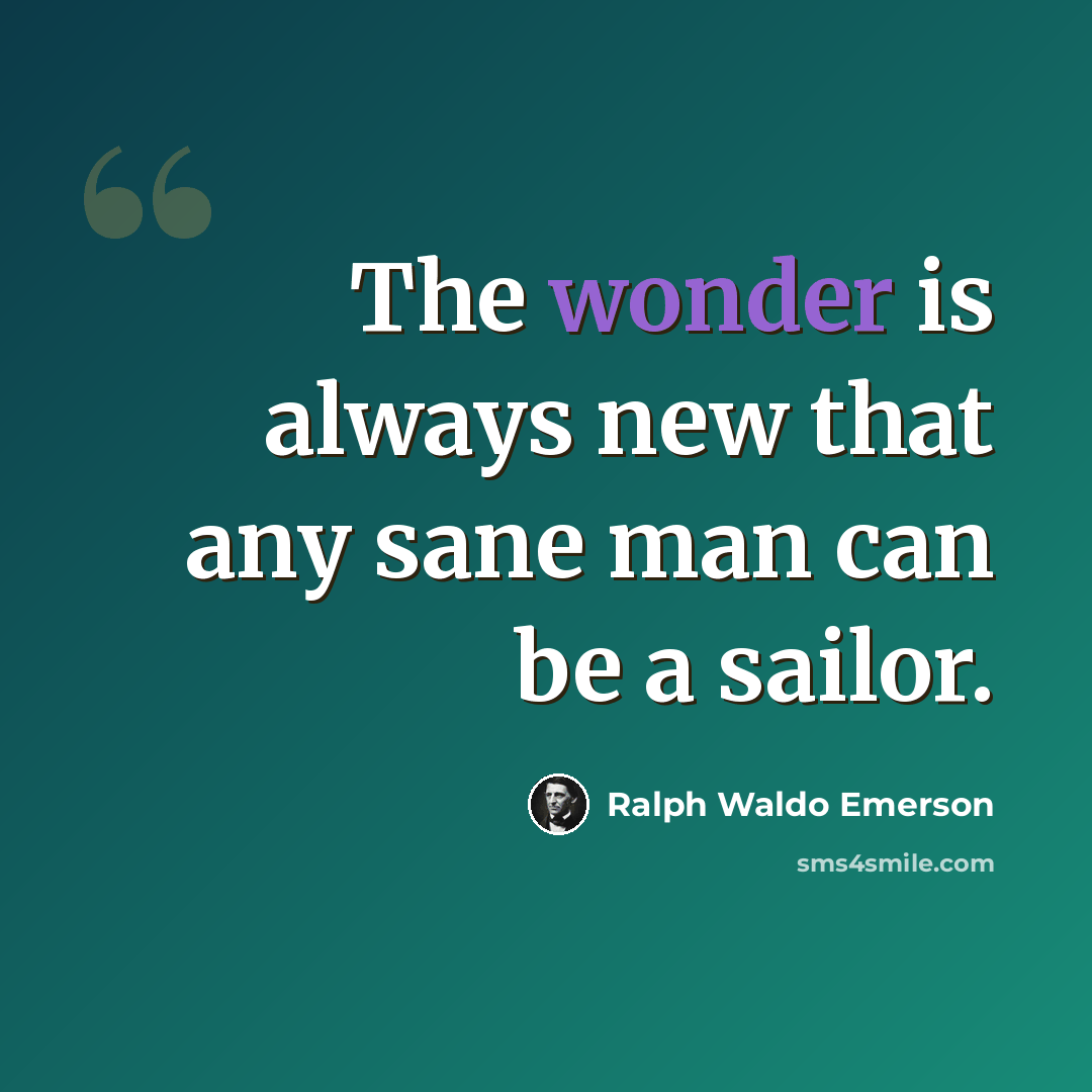 “The wonder is always new that any sane man can be a sailor.” quote by Ralph Waldo Emerson