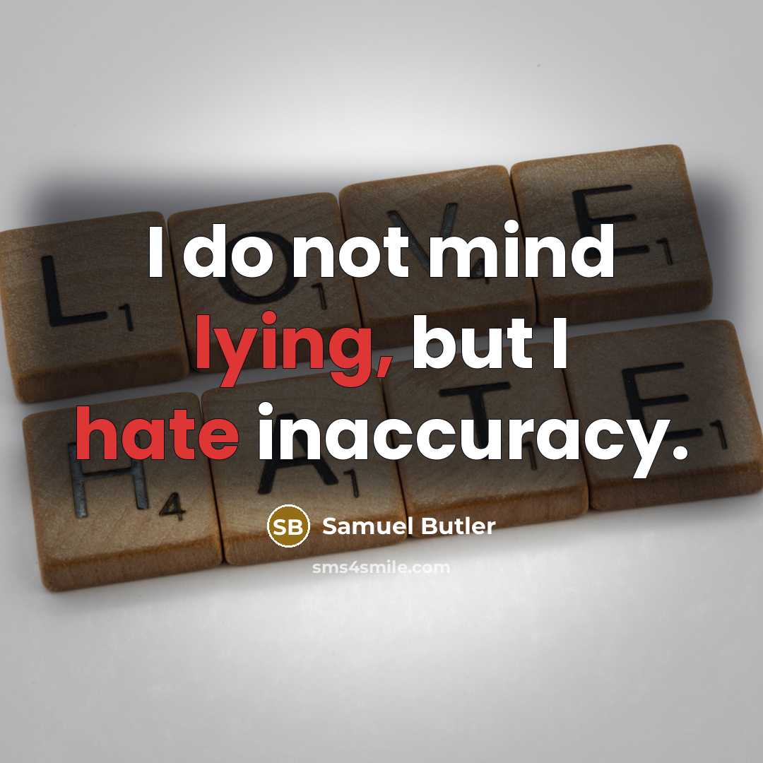 “I do not mind lying, but I hate inaccuracy.” quote by Samuel Butler