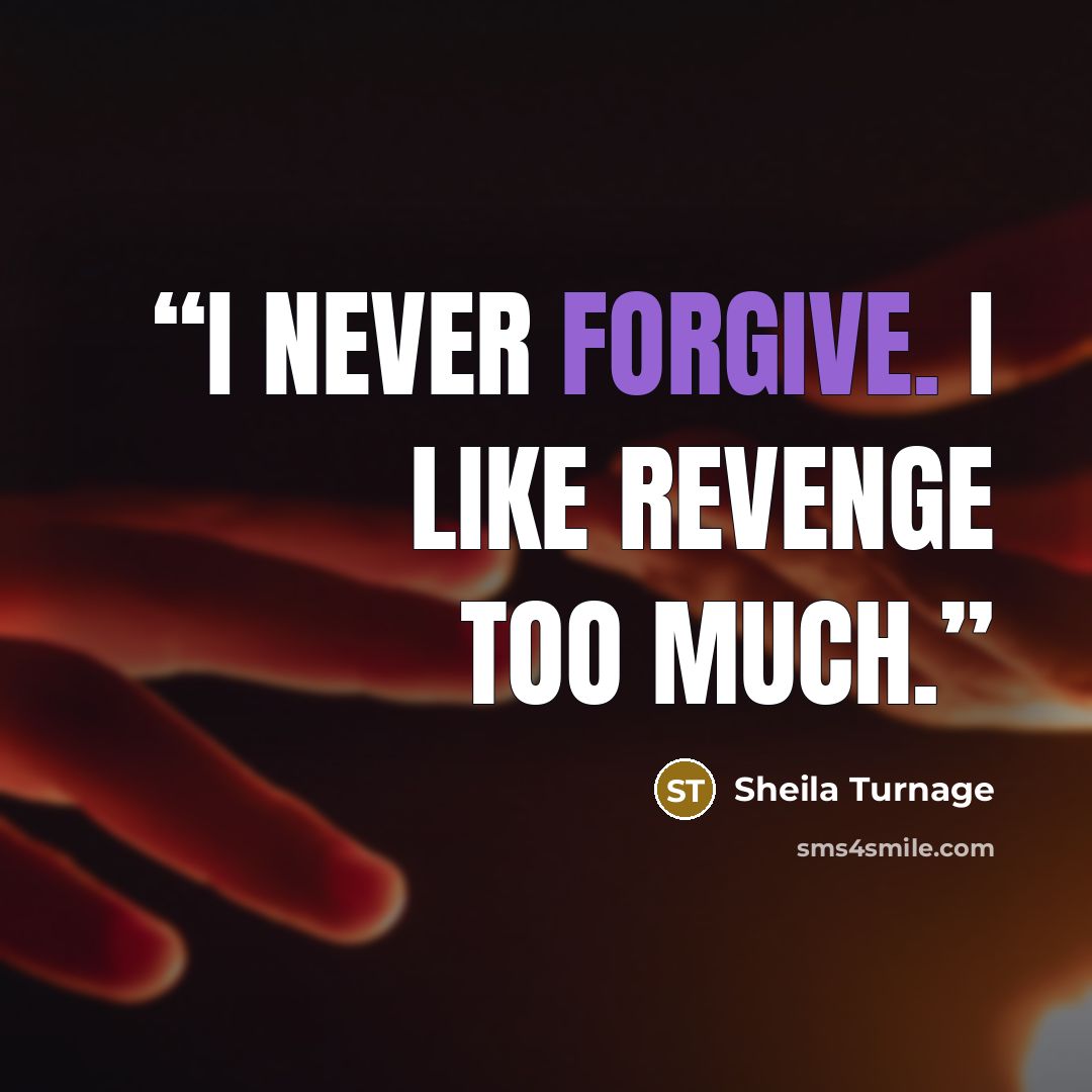 “I never forgive. I like revenge too much.” quote by Sheila Turnage