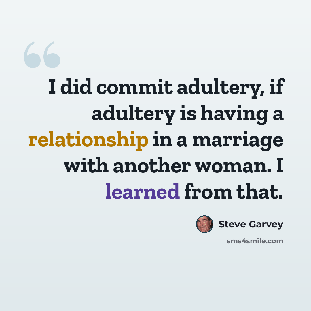 “I did commit adultery, if adultery is having a relationship in a marriage with another woman. I learned from that.” quote by Steve Garvey