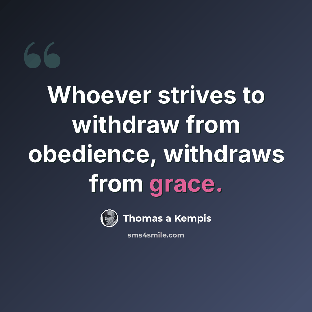 “Whoever strives to withdraw from obedience, withdraws from grace.” quote by Thomas a Kempis