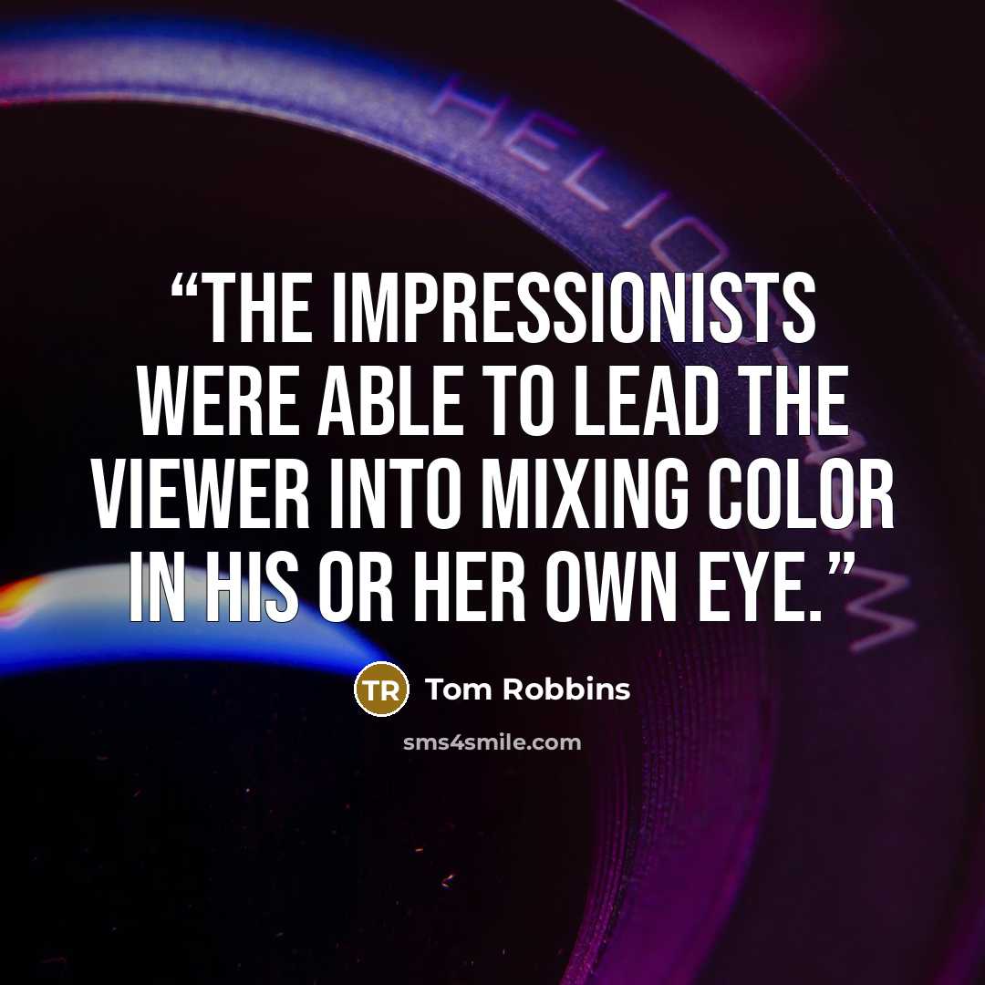 “the Impressionists were able to lead the viewer into mixing color in his or her own eye.” quote by Tom Robbins
