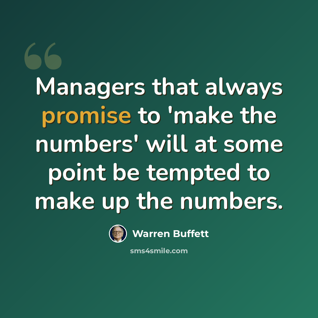 “Managers that always promise to 'make the numbers' will at some point be tempted to make up the numbers.” quote by Warren Buffett