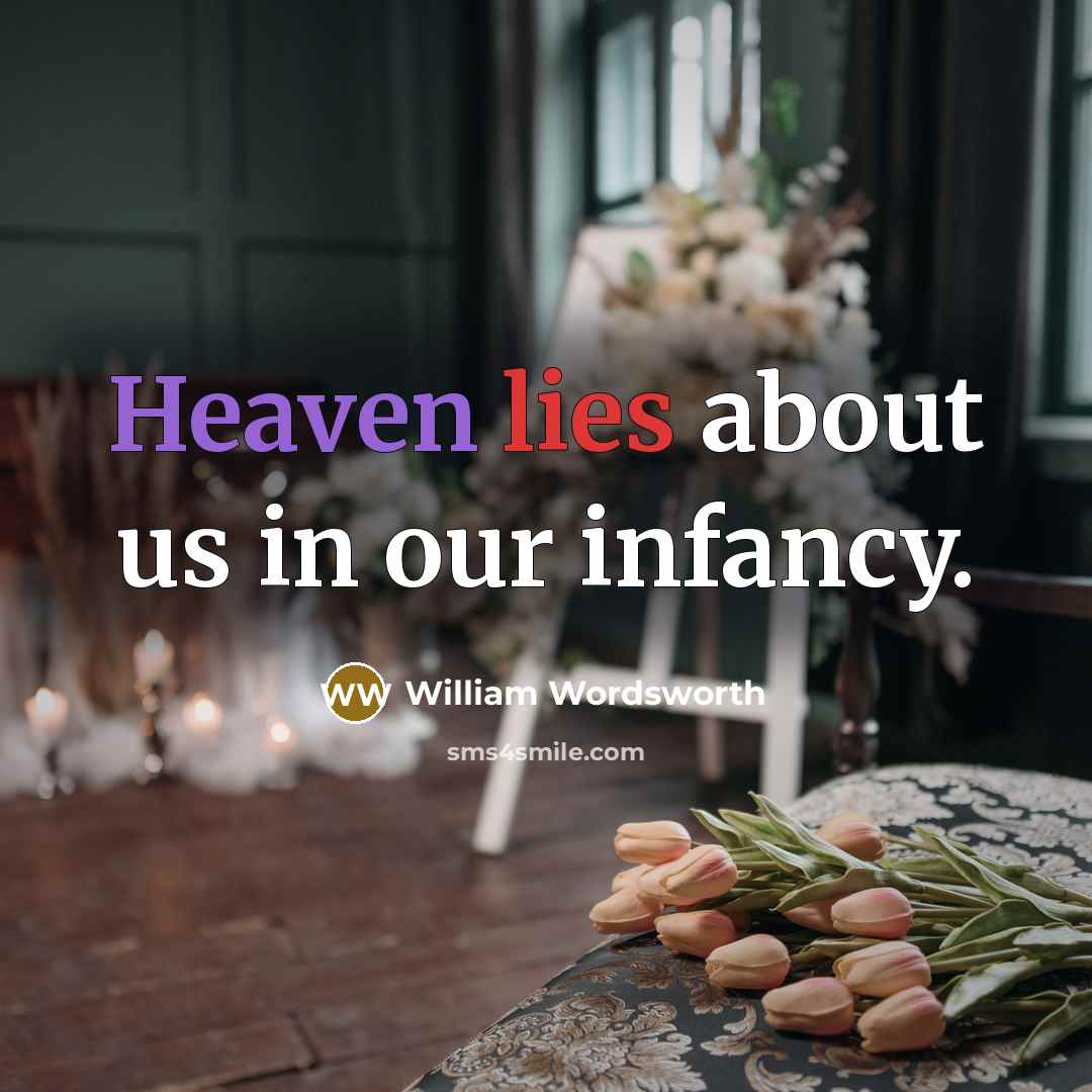 “Heaven lies about us in our infancy.” quote by William Wordsworth