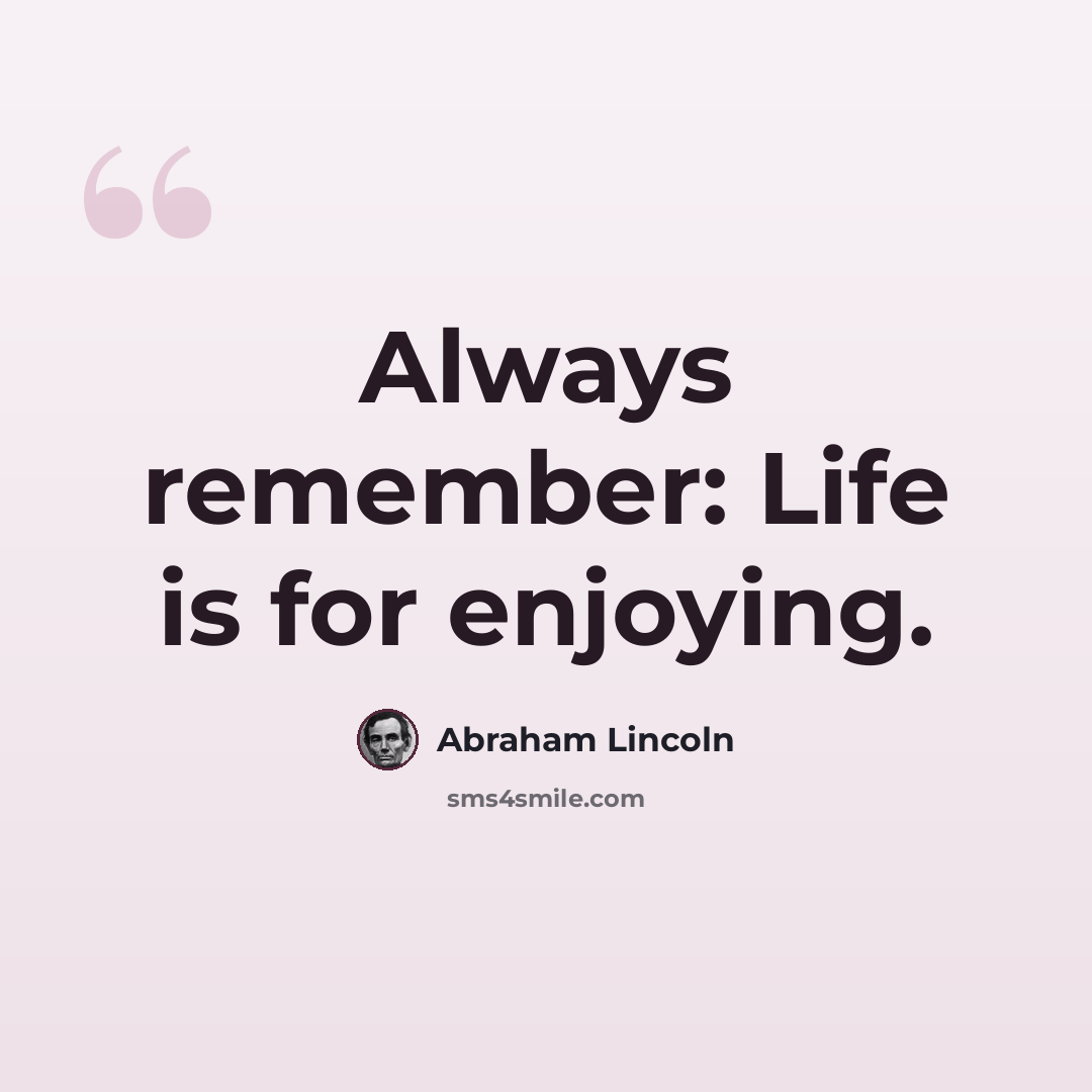 “Always remember: Life is for enjoying.” quote by Abraham Lincoln