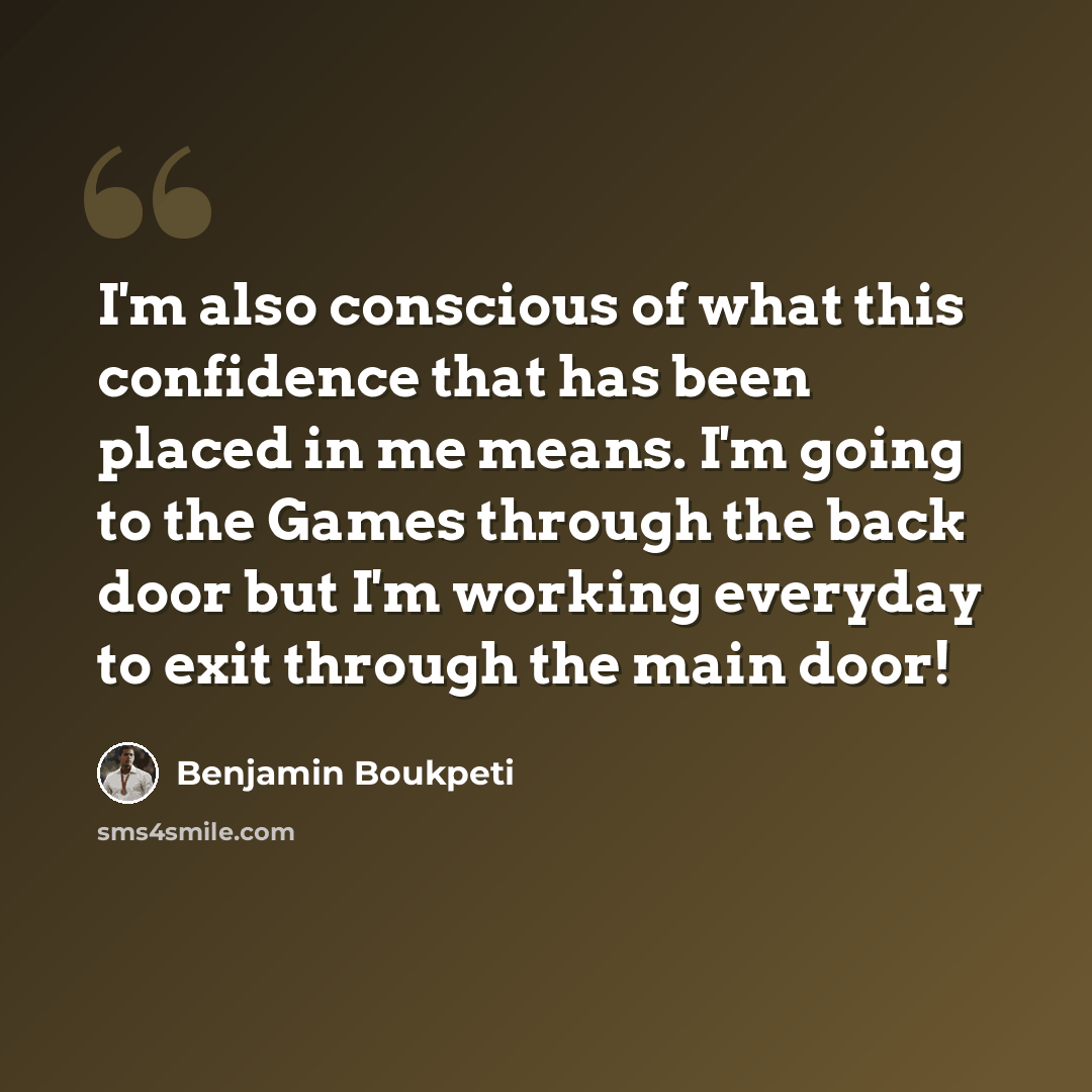 “I'm also conscious of what this confidence that has been placed in me means. I'm going to the Games through the back door but I'm working everyday to exit through the main door!” quote by Benjamin Boukpeti