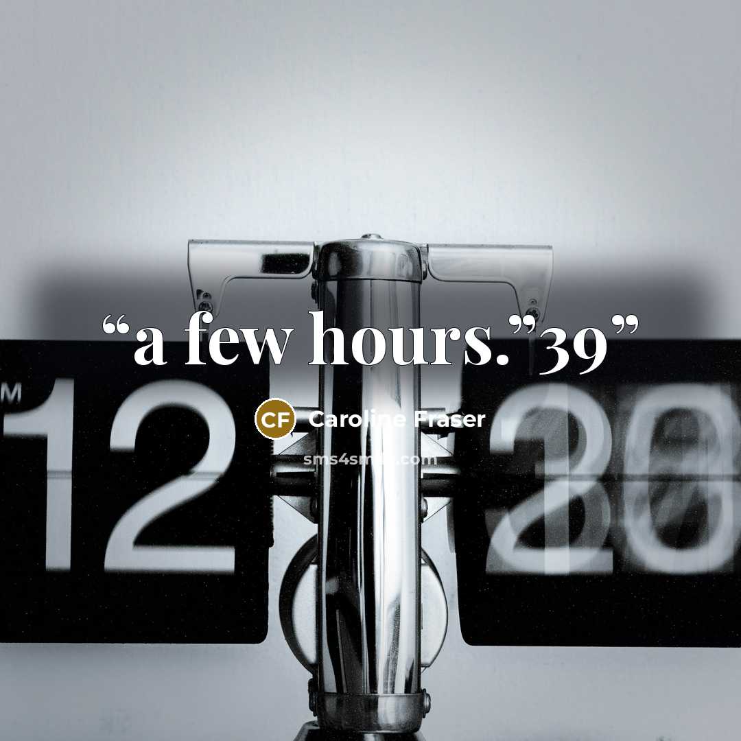 “a few hours.”39” quote by Caroline Fraser