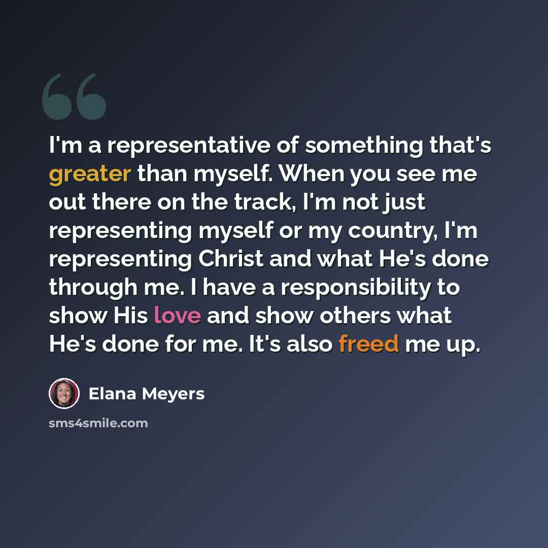 “I'm a representative of something that's greater than myself. When you see me out there on the track, I'm not just representing myself or my country, I'm representing Christ and what He's done through me. I have a responsibility to show His love and show others what He's done for me. It's also…” quote by Elana Meyers