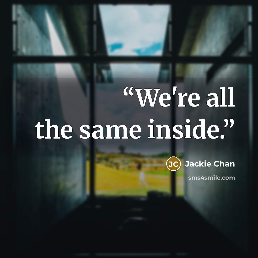 “We're all the same inside.” quote by Jackie Chan