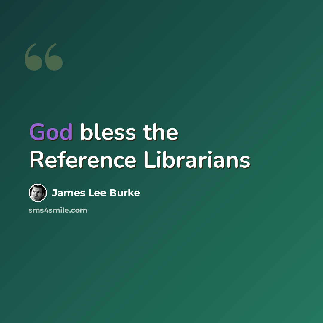 “God bless the Reference Librarians” quote by James Lee Burke