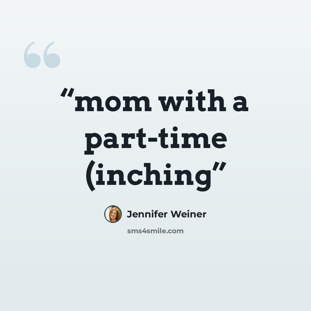 “mom with a part-time (inching” quote by Jennifer Weiner
