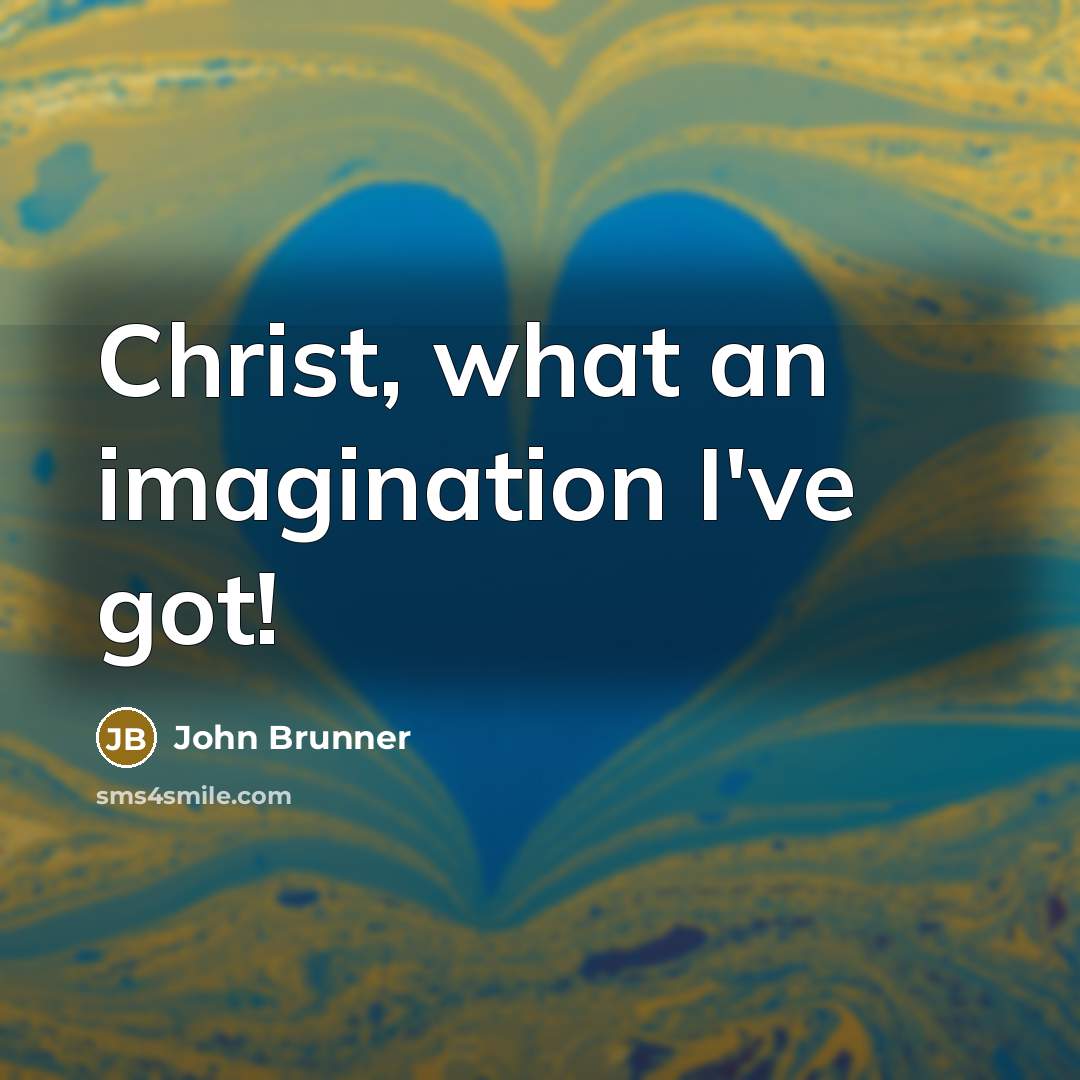 “Christ, what an imagination I've got!” quote by John Brunner