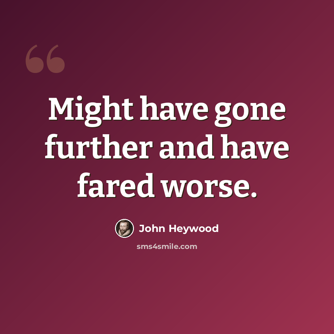 “Might have gone further and have fared worse.” quote by John Heywood