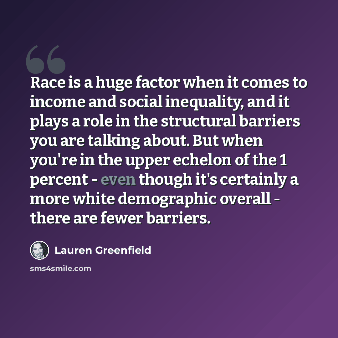 “Race is a huge factor when it comes to income and social inequality, and it plays a role in the structural barriers you are talking about. But when you're in the upper echelon of the 1 percent - even though it's certainly a more white demographic overall - there are fewer barriers.” quote by Lauren Greenfield