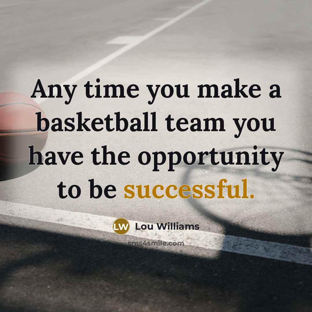 “Any time you make a basketball team you have the opportunity to be successful.” quote by Lou Williams