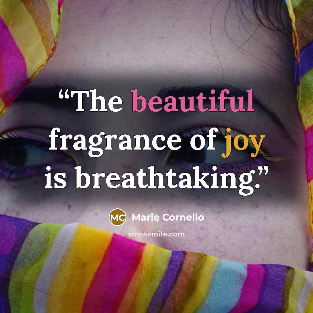 “The beautiful fragrance of joy is breathtaking.” quote by Marie Cornelio