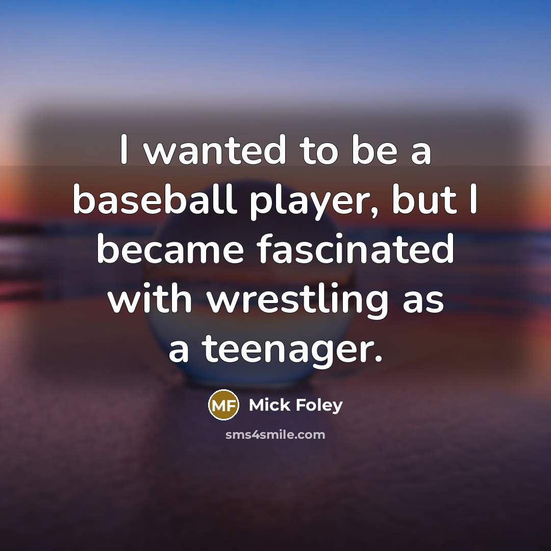 “I wanted to be a baseball player, but I became fascinated with wrestling as a teenager.” quote by Mick Foley