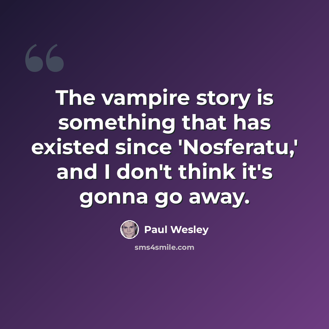“The vampire story is something that has existed since 'Nosferatu,' and I don't think it's gonna go away.” quote by Paul Wesley