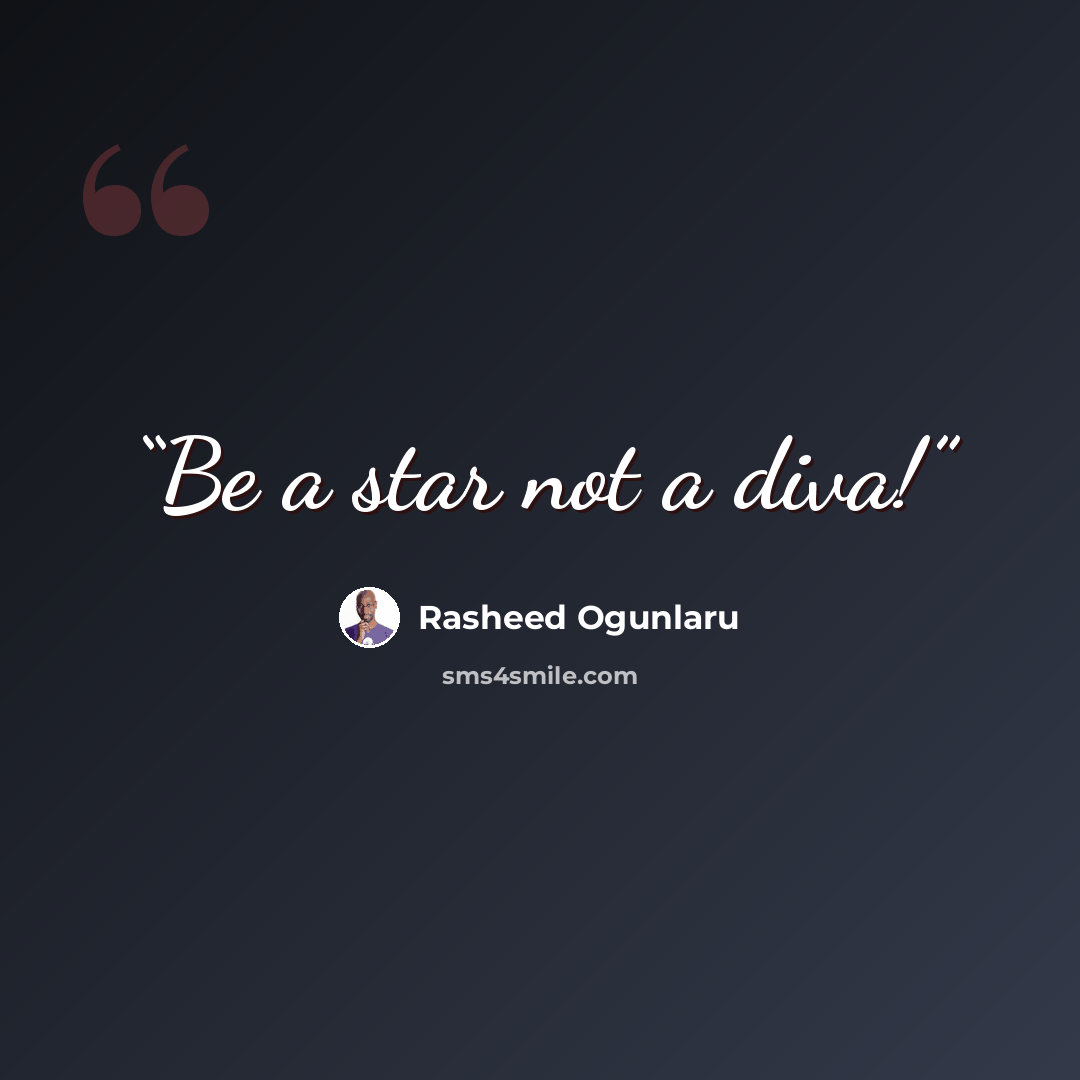 “Be a star not a diva!” quote by Rasheed Ogunlaru
