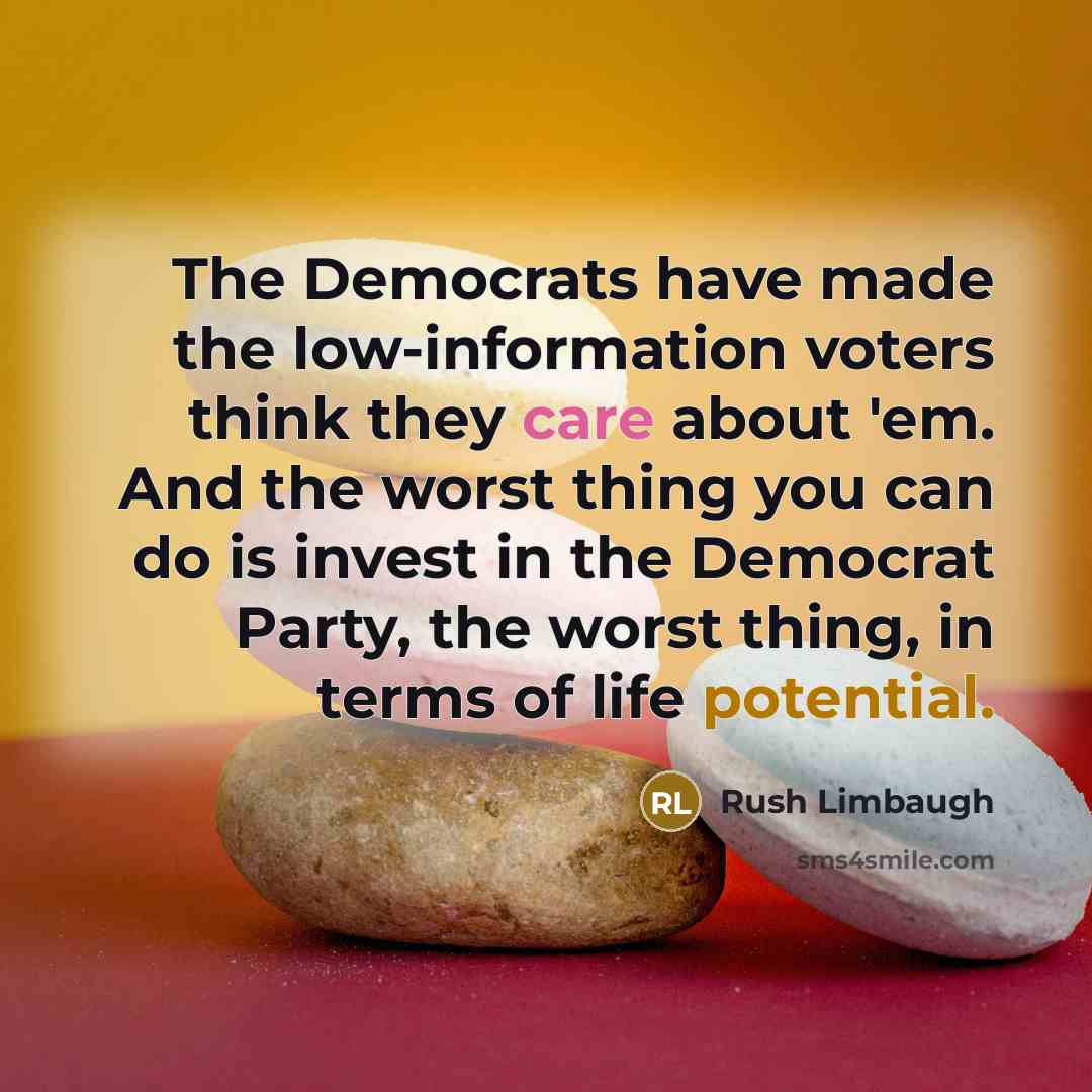 “The Democrats have made the low-information voters think they care about 'em. And the worst thing you can do is invest in the Democrat Party, the worst thing, in terms of life potential.” quote by Rush Limbaugh