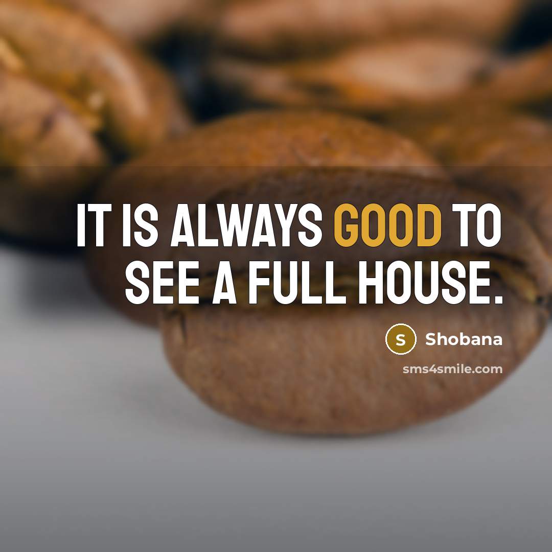 “It is always good to see a full house.” quote by Shobana