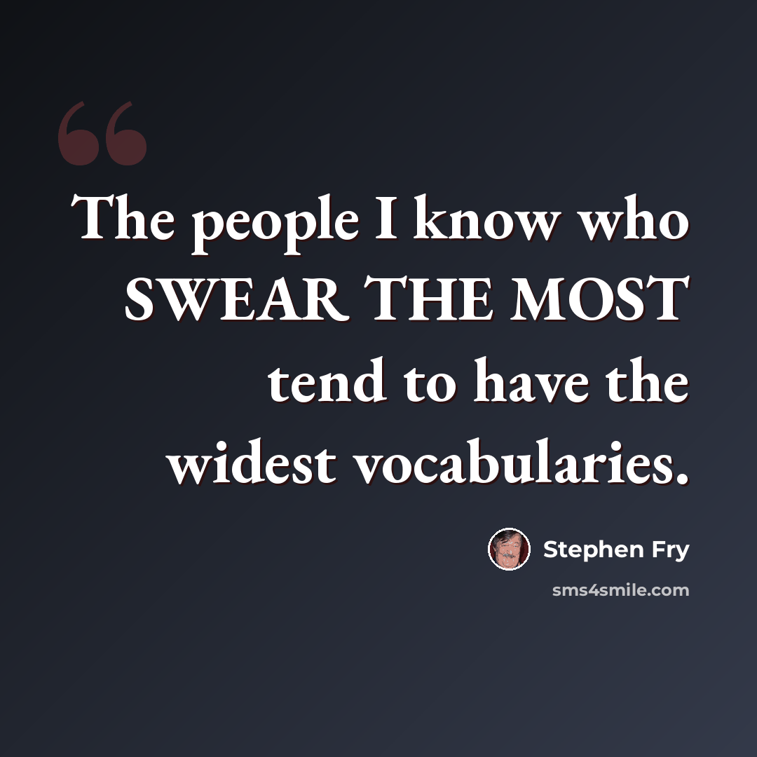 “The people I know who SWEAR THE MOST tend to have the widest vocabularies.” quote by Stephen Fry