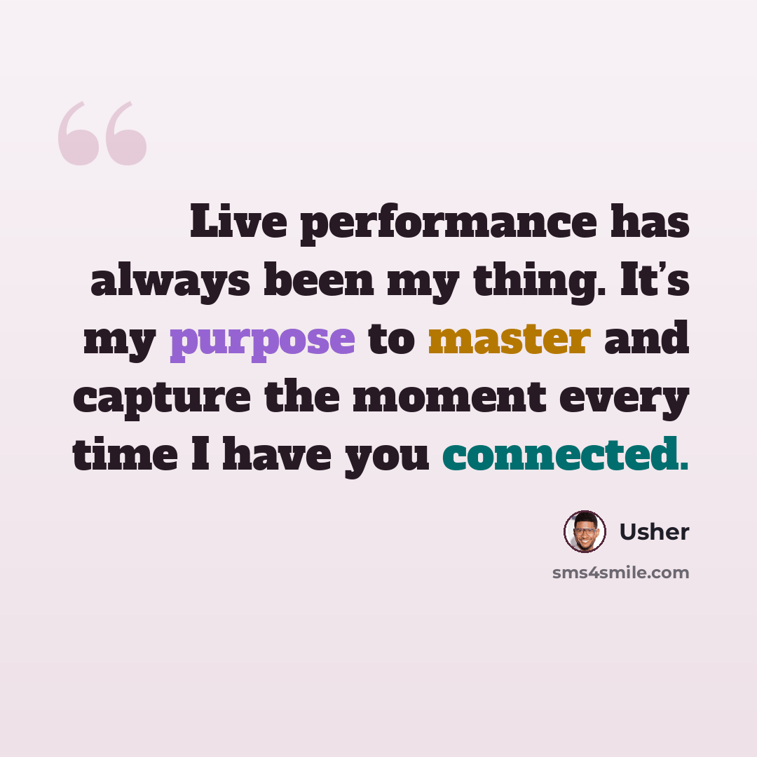 “Live performance has always been my thing. It’s my purpose to master and capture the moment every time I have you connected.” quote by Usher