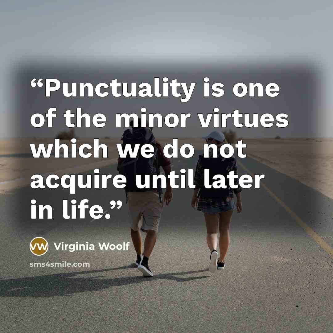 “Punctuality is one of the minor virtues which we do not acquire until later in life.” quote by Virginia Woolf