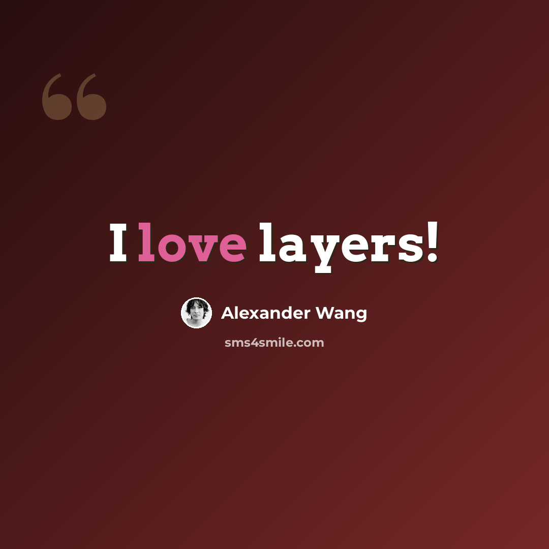 “I love layers!” quote by Alexander Wang