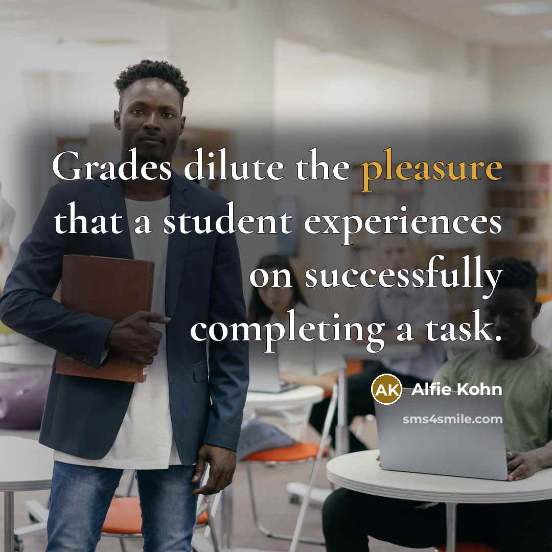 “Grades dilute the pleasure that a student experiences on successfully completing a task.” quote by Alfie Kohn
