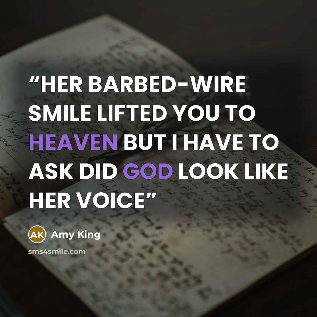“HER BARBED-WIRE SMILE LIFTED YOU TO HEAVEN BUT I HAVE TO ASK DID GOD LOOK LIKE HER VOICE” quote by Amy King