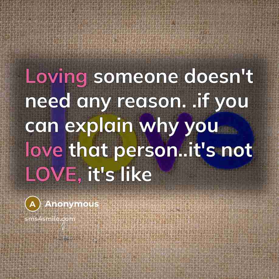 “Loving someone doesn't need any reason. .if you can explain why you love that person..it's not LOVE, it's like” quote by Anonymous