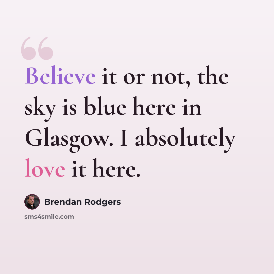 “Believe it or not, the sky is blue here in Glasgow. I absolutely love it here.” quote by Brendan Rodgers