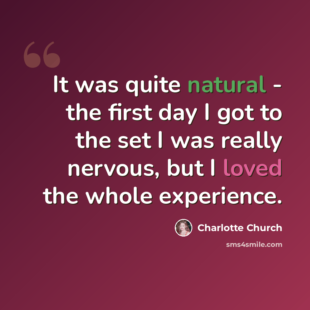 “It was quite natural - the first day I got to the set I was really nervous, but I loved the whole experience.” quote by Charlotte Church
