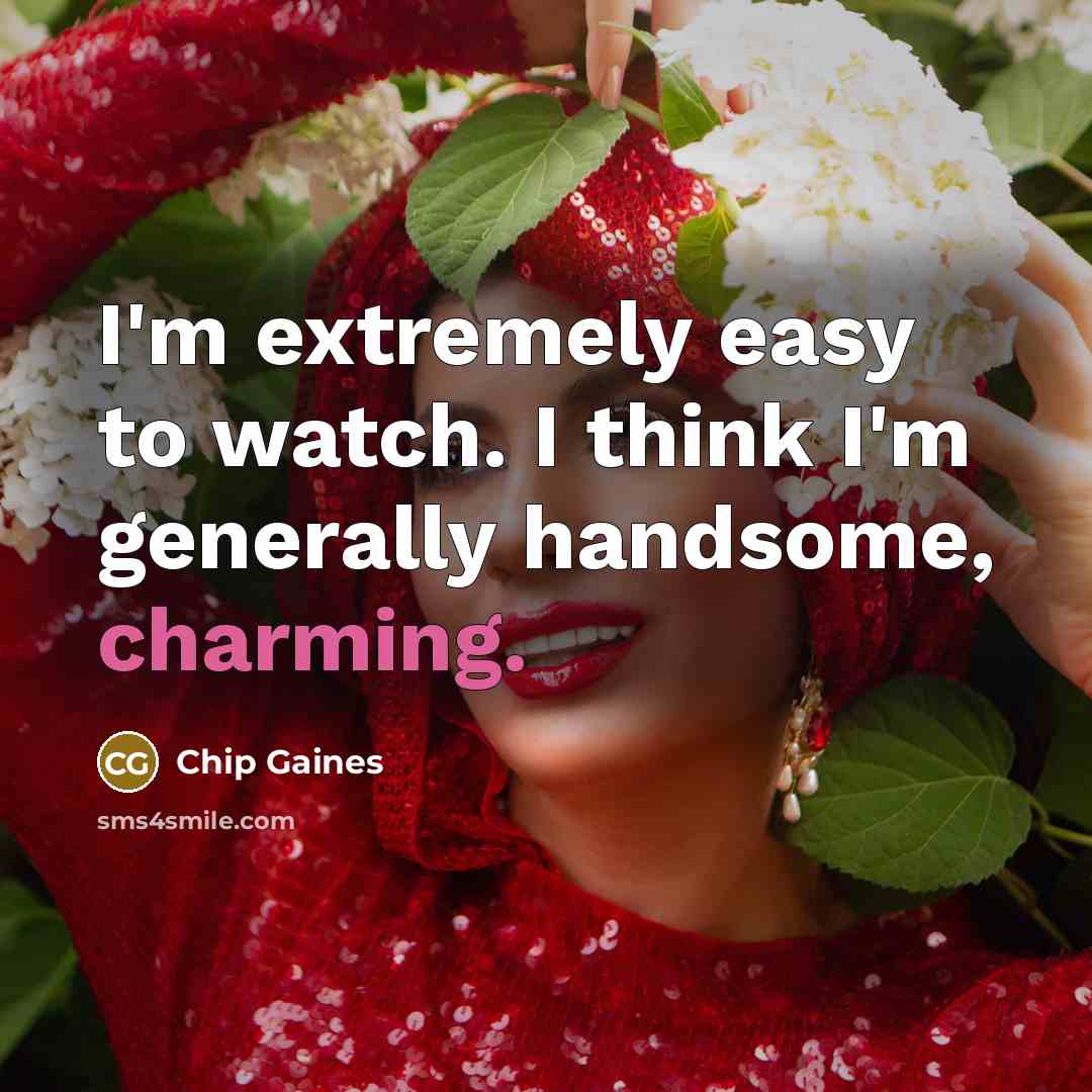 “I'm extremely easy to watch. I think I'm generally handsome, charming.” quote by Chip Gaines