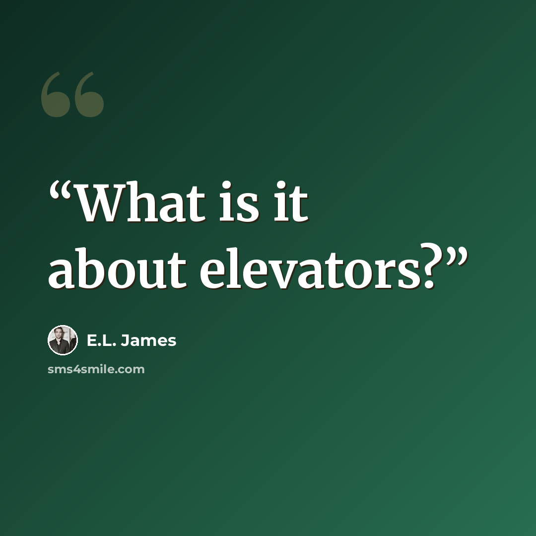 “What is it about elevators?” quote by E.L. James
