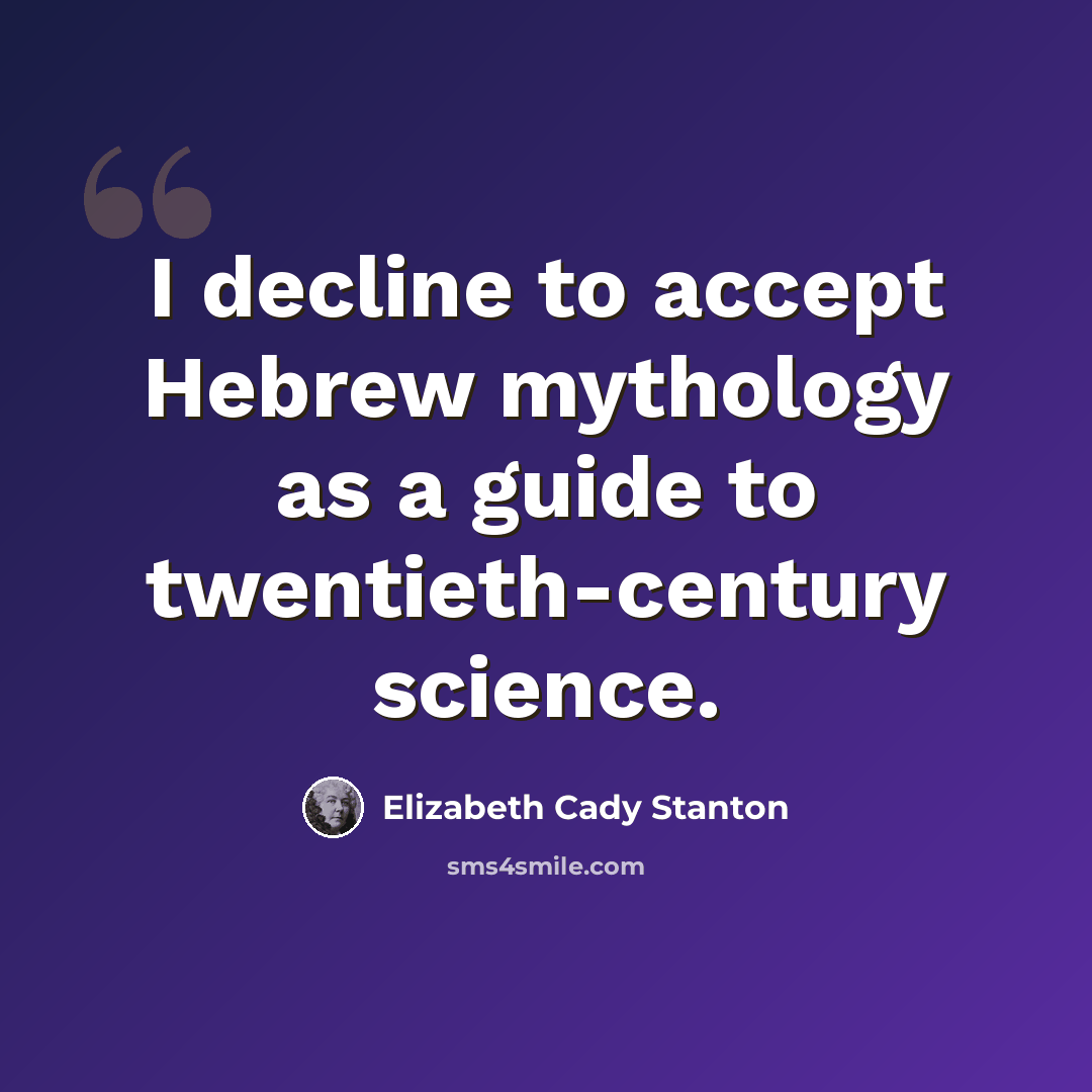 “I decline to accept Hebrew mythology as a guide to twentieth-century science.” quote by Elizabeth Cady Stanton