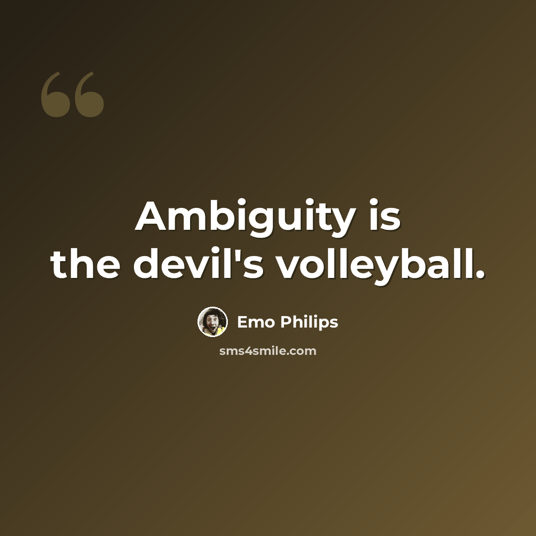 “Ambiguity is the devil's volleyball.” quote by Emo Philips