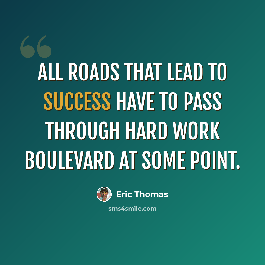 “All roads that lead to success have to pass through hard work boulevard at some point.” quote by Eric Thomas