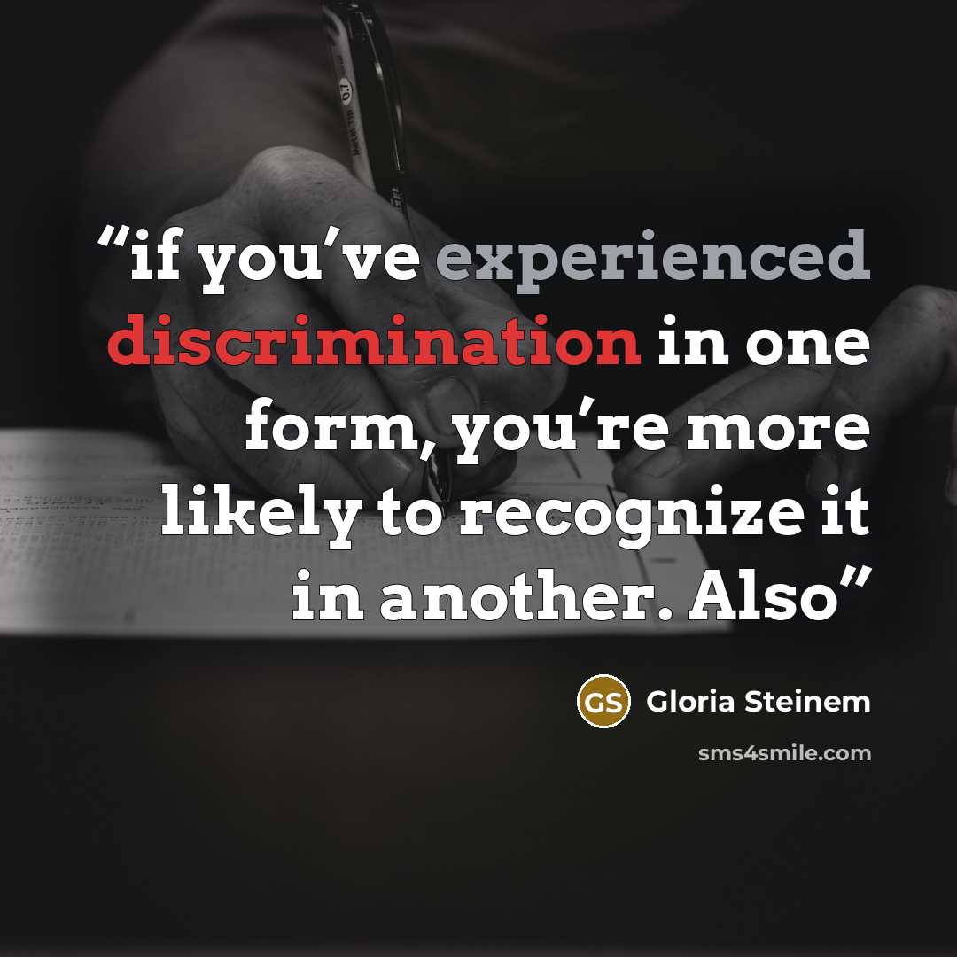 “if you’ve experienced discrimination in one form, you’re more likely to recognize it in another. Also” quote by Gloria Steinem