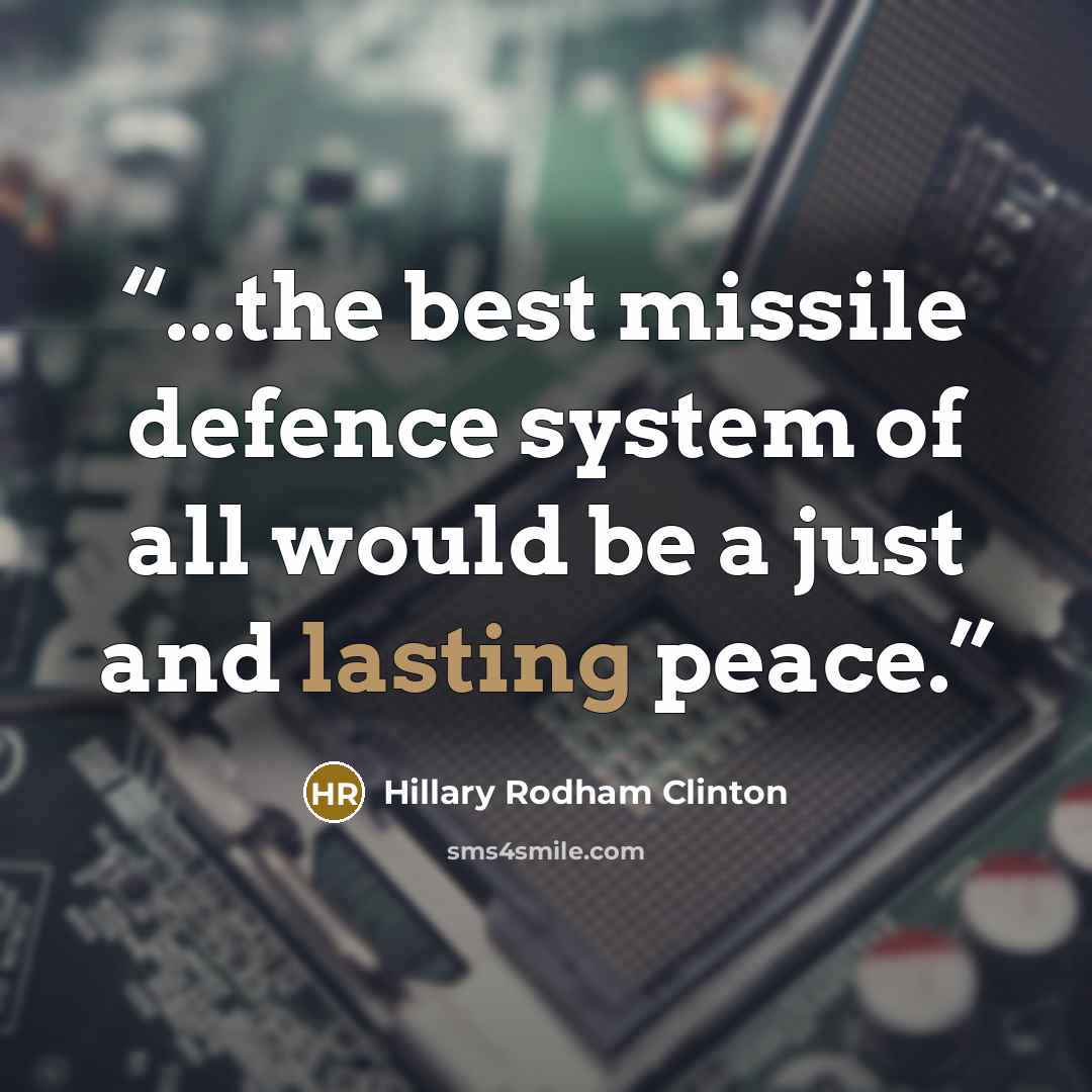 “...the best missile defence system of all would be a just and lasting peace.” quote by Hillary Rodham Clinton