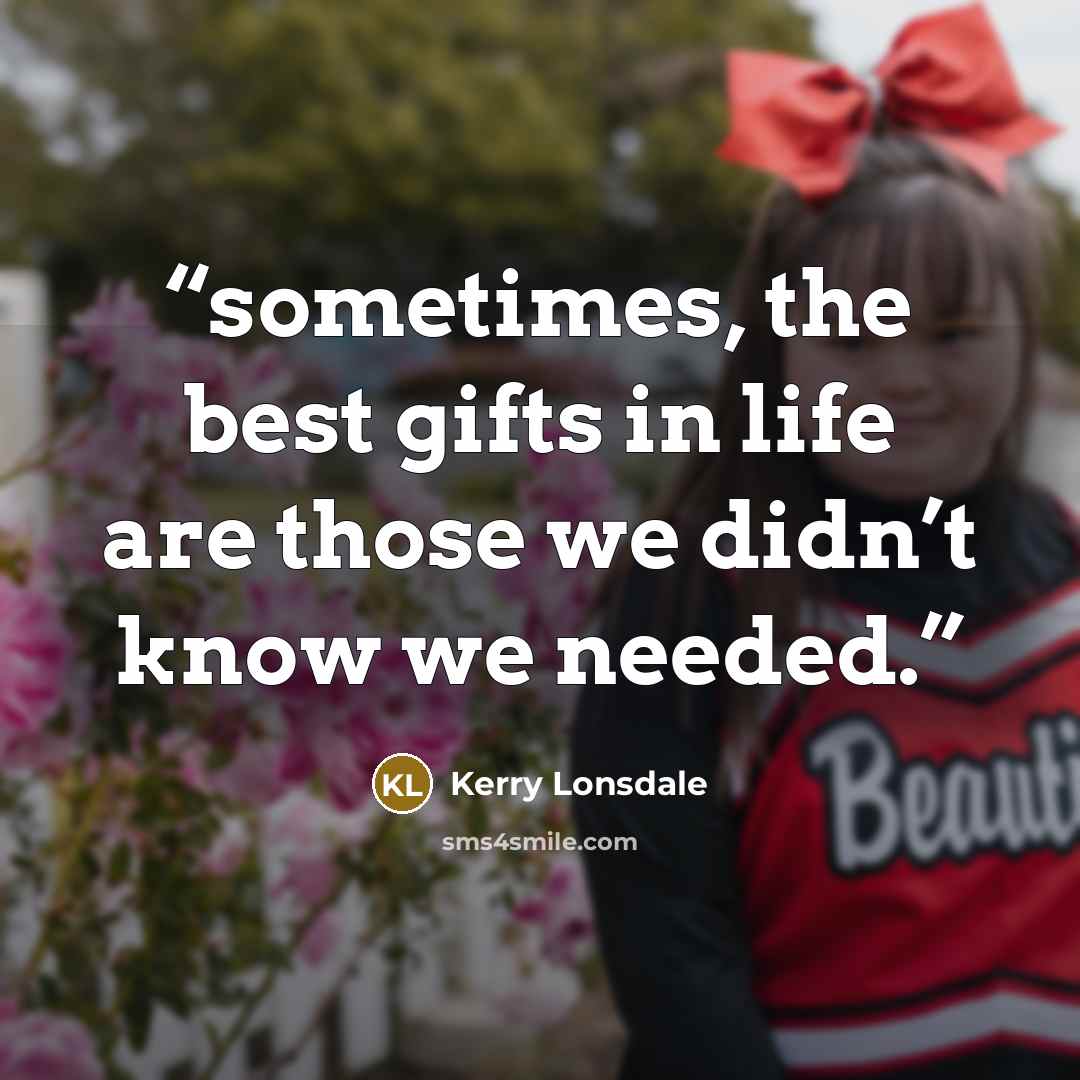 “sometimes, the best gifts in life are those we didn’t know we needed.” quote by Kerry Lonsdale