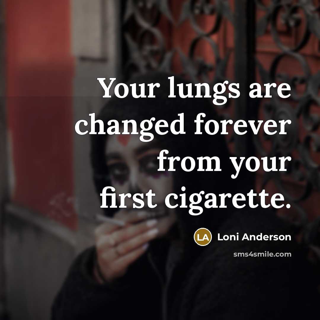 “Your lungs are changed forever from your first cigarette.” quote by Loni Anderson