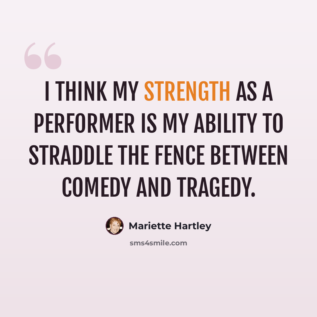 “I think my strength as a performer is my ability to straddle the fence between comedy and tragedy.” quote by Mariette Hartley