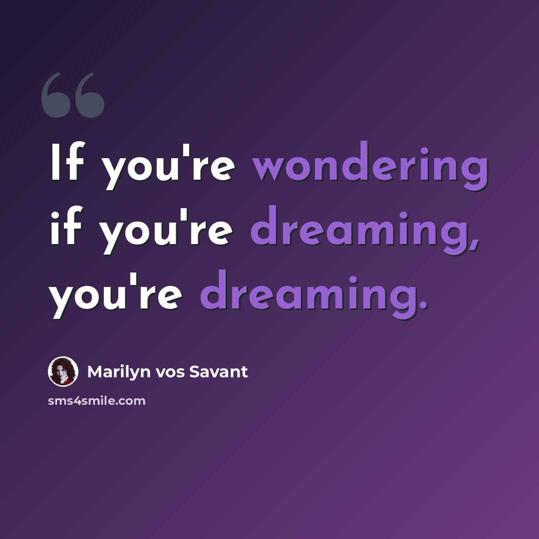 “If you're wondering if you're dreaming, you're dreaming.” quote by Marilyn vos Savant